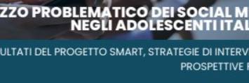Convegno: “Utilizzo Problematico dei Social Media negli adolescenti italiani: risultati del Progetto SMART, strategie di intervento e prospettive future”