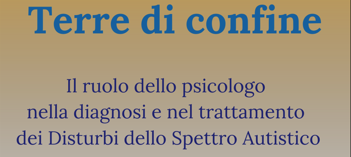 Terre di confine - Il ruolo dello psicologo nella diagnosi e nel trattamento dei Disturbi dello Spettro Autistico