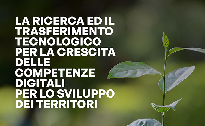 La ricerca e il trasferimento tecnologico per la crescita delle competenze digitali per lo sviluppo dei territori 