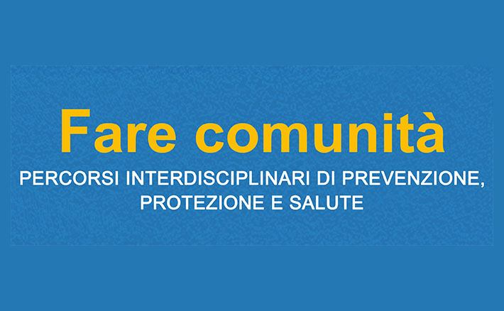 Fare Comunità. Percorsi interdisciplinari di prevenzione, protezione e salute 