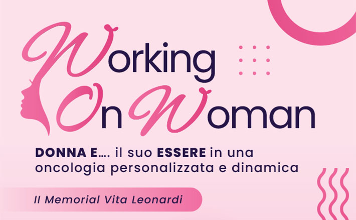 Working on Woman “Donna e…il suo Essere in una oncologia personalizzata e dinamica”
