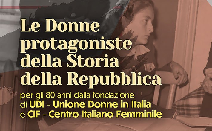 Le donne protagoniste della storia della Repubblica. Per gli 80 anni dalla fondazione di UDI e CIF