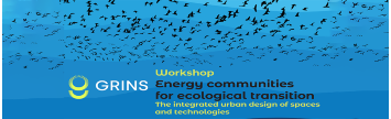 Workshop GRINS "Energy communities for ecological transition" Workshop GRINS "Energy communities for ecological transition"